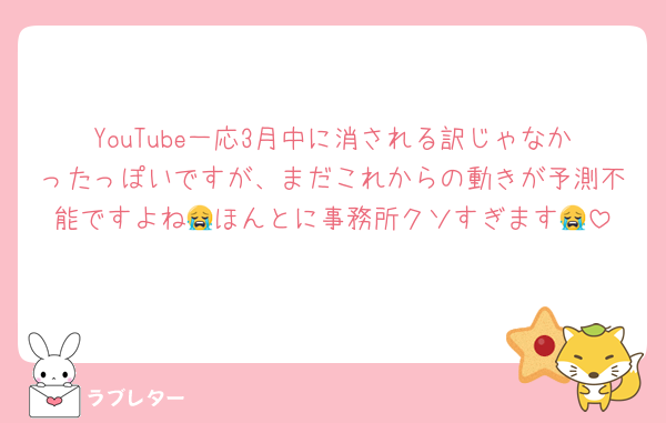 YouTube一応3月中に消される訳じゃなかったっぽいですが、まだこれからの動きが予測不能ですよね😭ほんとに事務所クソすぎます😭
