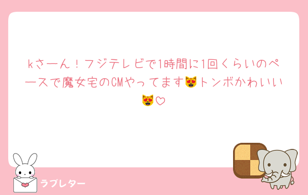 kさーん！フジテレビで1時間に1回くらいのペースで魔女宅のCMやってます😻トンボかわいい😻
