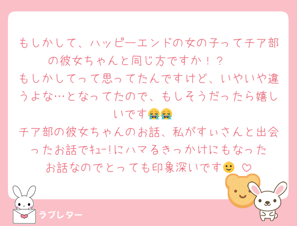 もしかして、ハッピーエンドの女の子ってチア部の彼女ちゃんと同じ方ですか！？🤍
もしかしてって思ってたんですけど、いやいや違うよな…となってたので、もしそうだったら嬉しいです😭😭
チア部の彼女ちゃんのお話、私がすぃさんと出会ったお話でｷｭｰ!にハマるきっかけにもなったお話なのでとっても印象深いです🙂‍↕️