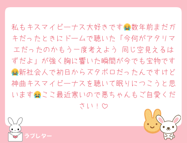 私もキスマイビーナス大好きです😭数年前まだガキだったときにドームで聴いた「今何がアタリマエだったのかもう一度考えよう 同じ空見えるはずだよ」が強く胸に響いた瞬間が今でも宝物です😭新社会人で初日からズタボロだったんですけど神曲キスマイビーナスを聴いて眠りにつこうと思います😭ここ最近寒いので悪ちゃんもご自愛ください！