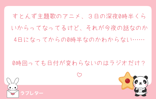 すとんず主題歌のアニメ、３日の深夜0時半くらいからってなってるけど、それが今夜の話なのか4日になってからの0時半なのかわからない……
0時回っても日付が変わらないのはラジオだけ？