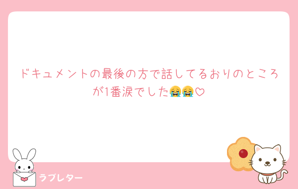 ドキュメントの最後の方で話してるおりのところが1番涙でした😭😭