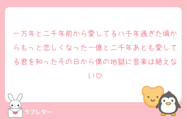 一万年と二千年前から愛してる八千年過ぎた頃からもっと恋しくなった一億と二千年あとも愛してる君を知ったその日から僕の地獄に音楽は絶えない