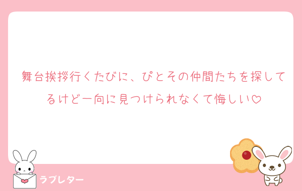 舞台挨拶行くたびに、ぴとその仲間たちを探してるけど一向に見つけられなくて悔しい