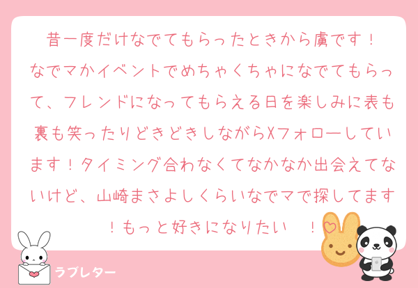 昔一度だけなでてもらったときから虜です！
なでマかイベントでめちゃくちゃになでてもらって、フレンドになってもらえる日を楽しみに表も裏も笑ったりどきどきしながらXフォローしています！タイミング合わなくてなかなか出会えてないけど、山崎まさよしくらいなでマで探してます〜！もっと好きになりたい〜！