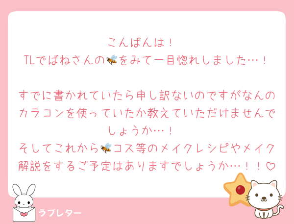 こんばんは！
TLでばねさんの🐝をみて一目惚れしました…！
すでに書かれていたら申し訳ないのですがなんのカラコンを使っていたか教えていただけませんでしょうか…！
そしてこれから🐝コス等のメイクレシピやメイク解説をするご予定はありますでしょうか…！！