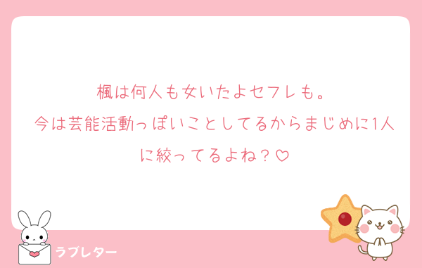 楓は何人も女いたよセフレも。
今は芸能活動っぽいことしてるからまじめに1人に絞ってるよね？