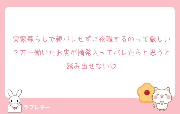 実家暮らしで親バレせずに夜職するのって厳しい？万一働いたお店が摘発入ってバレたらと思うと踏み出せない