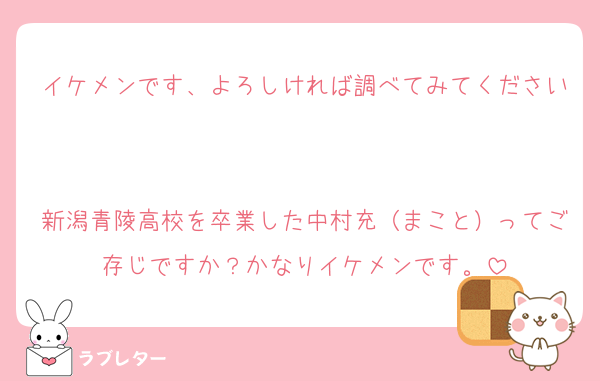 イケメンです、よろしければ調べてみてください

新潟青陵高校を卒業した中村充（まこと）ってご存じですか？かなりイケメンです。