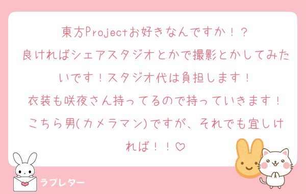 東方Projectお好きなんですか！？
良ければシェアスタジオとかで撮影とかしてみたいです！スタジオ代は負担します！
衣装も咲夜さん持ってるので持っていきます！
こちら男(カメラマン)ですが、それでも宜しければ！！