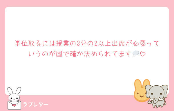 単位取るには授業の3分の2以上出席が必要っていうのが国で確か決められてます💭