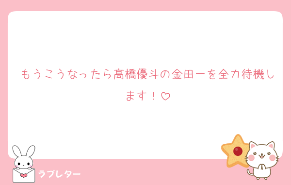 もうこうなったら髙橋優斗の金田一を全力待機します！