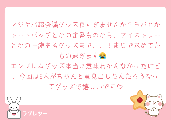 マジヤバ超会議グッズ良すぎませんか？缶バとかトートバッグとかの定番ものから、アイストレーとかの一癖あるグッズまで、、！まじで求めてたもの過ぎます😭
エンブレムグッズ本当に意味わかんなかったけど、今回は6人がちゃんと意見出したんだろうなってグッズで嬉しいです
