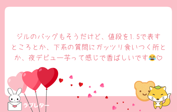 ジルのバッグもそうだけど、値段を1.5で表すところとか、下系の質問にガッツリ食いつく所とか、夜デビュー芋って感じで香ばしいです😂