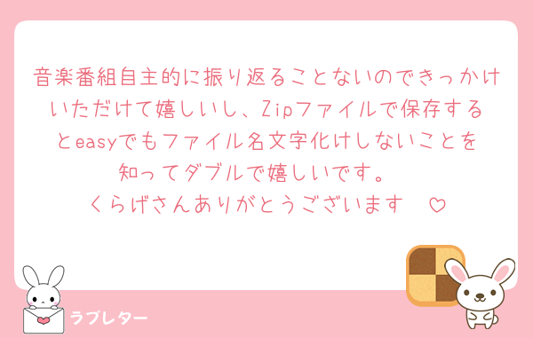 音楽番組自主的に振り返ることないのできっかけいただけて嬉しいし、Zipファイルで保存するとeasyでもファイル名文字化けしないことを知ってダブルで嬉しいです。
くらげさんありがとうございます🪼