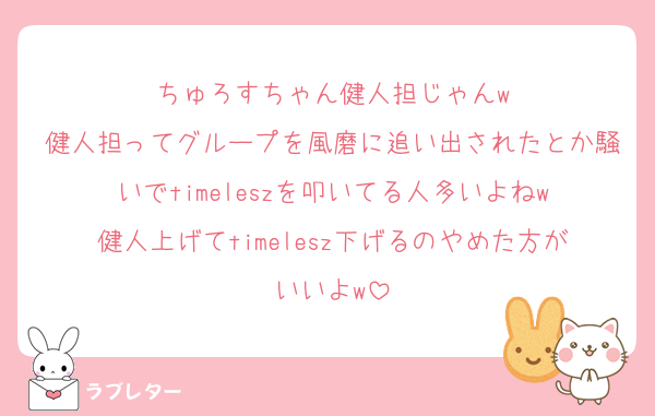 ちゅろすちゃん健人担じゃんw
健人担ってグループを風磨に追い出されたとか騒いでtimeleszを叩いてる人多いよねw
健人上げてtimelesz下げるのやめた方がいいよw