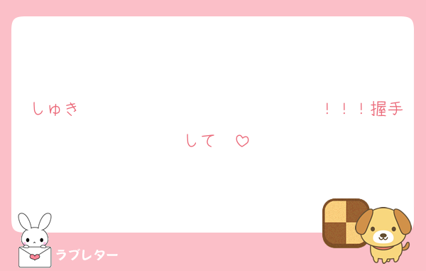 しゅき〜〜〜〜〜〜〜〜〜〜〜〜〜〜！！！握手して♡♡