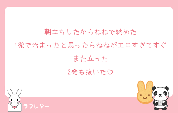 朝立ちしたからねねで納めた
1発で治まったと思ったらねねがエロすぎてすぐまた立った
2発も抜いた