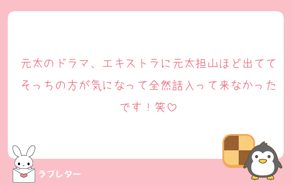 元太のドラマ、エキストラに元太担山ほど出ててそっちの方が気になって全然話入って来なかったです！笑