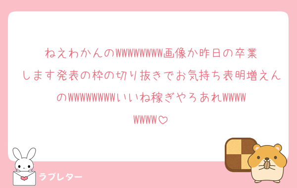 ねえわかんのWWWWWWWW画像か昨日の卒業します発表の枠の切り抜きでお気持ち表明増えんのWWWWWWWWいいね稼ぎやろあれWWWWWWWW