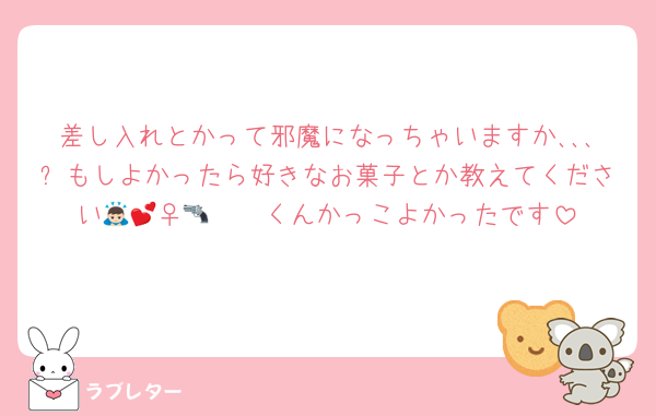 差し入れとかって邪魔になっちゃいますか､､､❓もしよかったら好きなお菓子とか教えてください🙇🏻‍♀️💕🥷🔫くんかっこよかったです