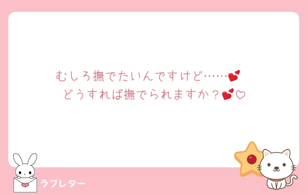 むしろ撫でたいんですけど……💕
どうすれば撫でられますか？💕