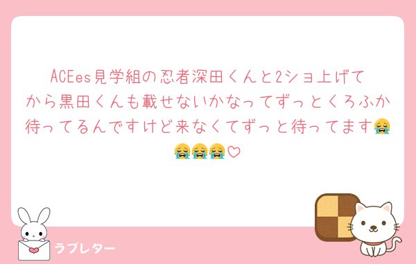 ACEes見学組の忍者深田くんと2ショ上げてから黒田くんも載せないかなってずっとくろふか待ってるんですけど来なくてずっと待ってます😭😭😭😭