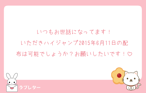 いつもお世話になってます！
いただきハイジャンプ2015年6月11日の配布は可能でしょうか？お願いしたいです！
