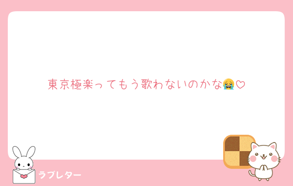 東京極楽ってもう歌わないのかな😭