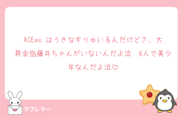ACEes はうきなすりゅいるんだけどさ、大昇金指藤井ちゃんがいないんだよ泣　6人で美少年なんだよ泣