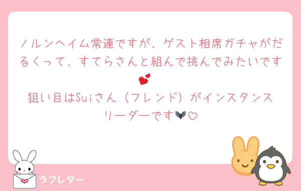 ノルンヘイム常連ですが、ゲスト相席ガチャがだるくって、すてらさんと組んで挑んでみたいです💕
狙い目はSuiさん（フレンド）がインスタンスリーダーです🦇