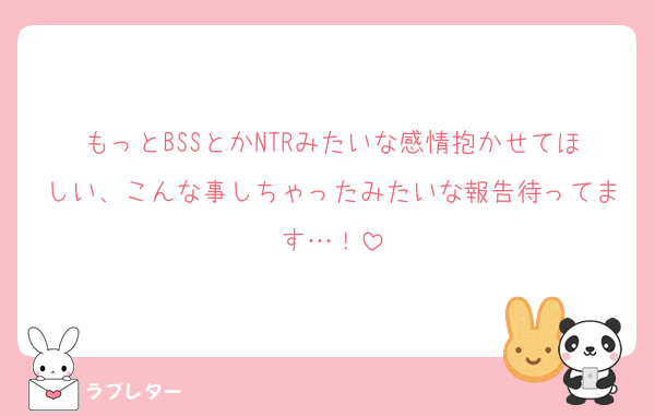 もっとBSSとかNTRみたいな感情抱かせてほしい、こんな事しちゃったみたいな報告待ってます…！