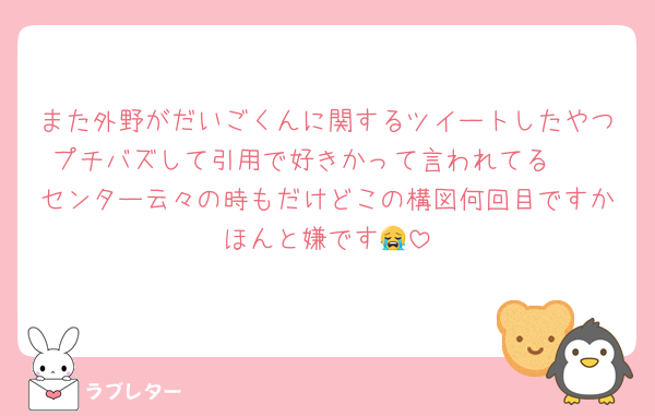 また外野がだいごくんに関するツイートしたやつプチバズして引用で好きかって言われてる🥲
センター云々の時もだけどこの構図何回目ですかほんと嫌です😭