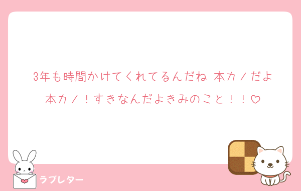 3年も時間かけてくれてるんだね☺️本カノだよ本カノ！すきなんだよきみのこと！！