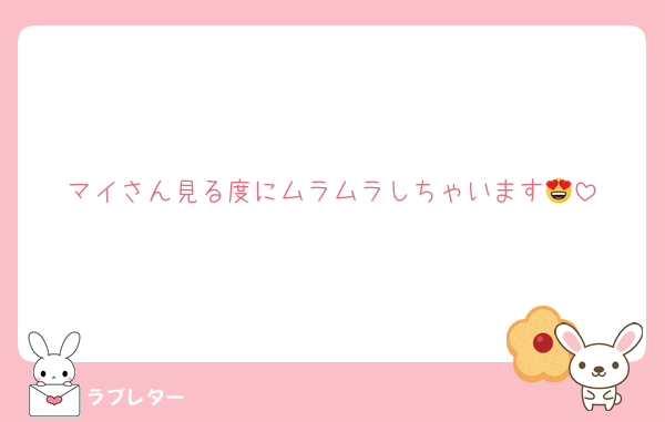マイさん見る度にムラムラしちゃいます😍