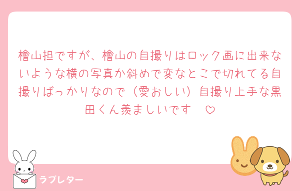 檜山担ですが、檜山の自撮りはロック画に出来ないような横の写真か斜めで変なとこで切れてる自撮りばっかりなので（愛おしい）自撮り上手な黒田くん羨ましいです🥲