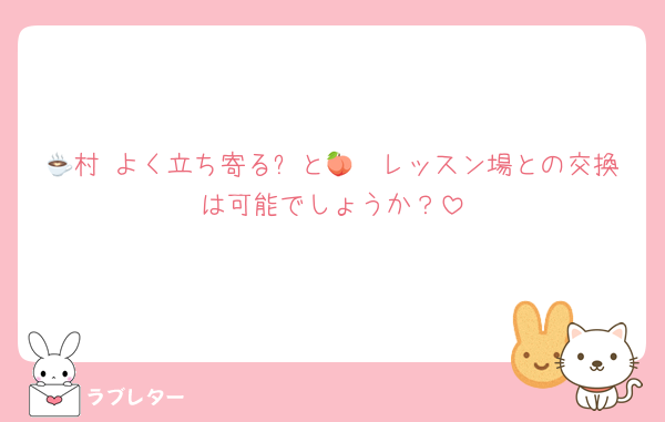 🪶村 よく立ち寄る☕と🥫🍑レッスン場との交換は可能でしょうか？