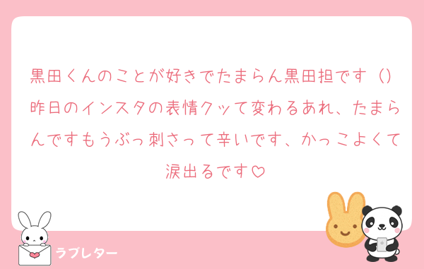 黒田くんのことが好きでたまらん黒田担です（）昨日のインスタの表情クッて変わるあれ、たまらんですもうぶっ刺さって辛いです、かっこよくて涙出るです