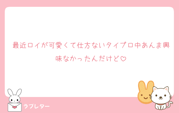 最近ロイが可愛くて仕方ないタイプロ中あんま興味なかったんだけど