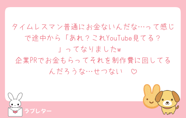 タイムレスマン普通にお金ないんだな…って感じで途中から「あれ？これYouTube見てる？」ってなりましたw
企業PRでお金もらってそれを制作費に回してるんだろうな…せつない🥲