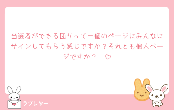 当選者ができる団サって一個のページにみんなにサインしてもらう感じですか？それとも個人ページですか？🥺