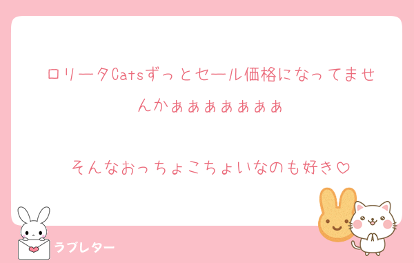 ロリータCatsずっとセール価格になってませんかぁぁぁぁぁぁぁ

そんなおっちょこちょいなのも好き