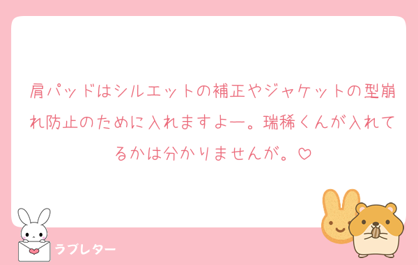 肩パッドはシルエットの補正やジャケットの型崩れ防止のために入れますよー。瑞稀くんが入れてるかは分かりませんが。