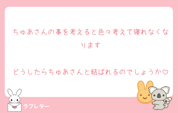 ちゅあさんの事を考えると色々考えて寝れなくなります

どうしたらちゅあさんと結ばれるのでしょうか