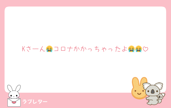 Kさーん😭コロナかかっちゃったよ😭😭