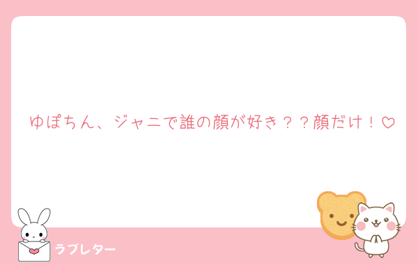 ゆぽちん、ジャニで誰の顔が好き？？顔だけ！