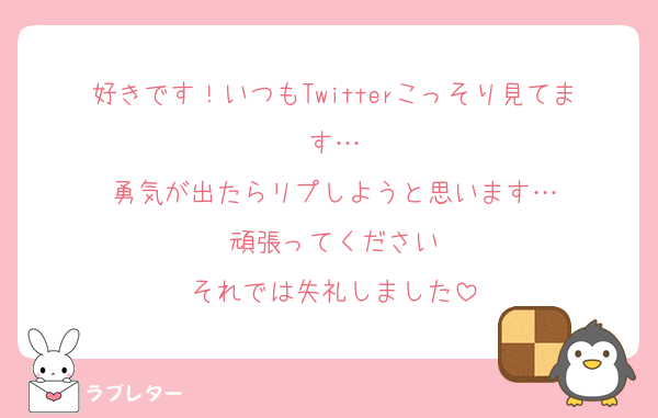 好きです！いつもTwitterこっそり見てます…
勇気が出たらリプしようと思います…
頑張ってください
それでは失礼しました