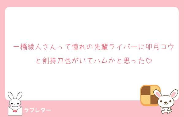 一橋綾人さんって憧れの先輩ライバーに卯月コウと剣持刀也がいてハムかと思った