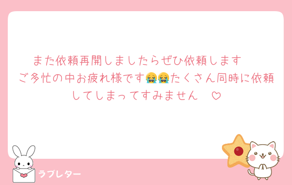 また依頼再開しましたらぜひ依頼します♡
ご多忙の中お疲れ様です😭😭たくさん同時に依頼してしまってすみません🥲