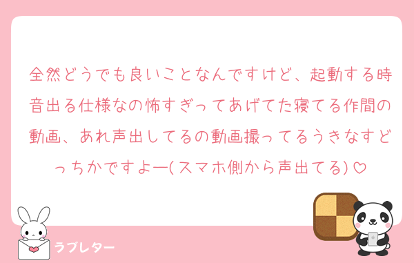 全然どうでも良いことなんですけど、起動する時音出る仕様なの怖すぎってあげてた寝てる作間の動画、あれ声出してるの動画撮ってるうきなすどっちかですよー(スマホ側から声出てる)